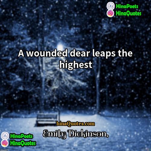 Emily Dickinson Quotes | A wounded dear leaps the highest
 